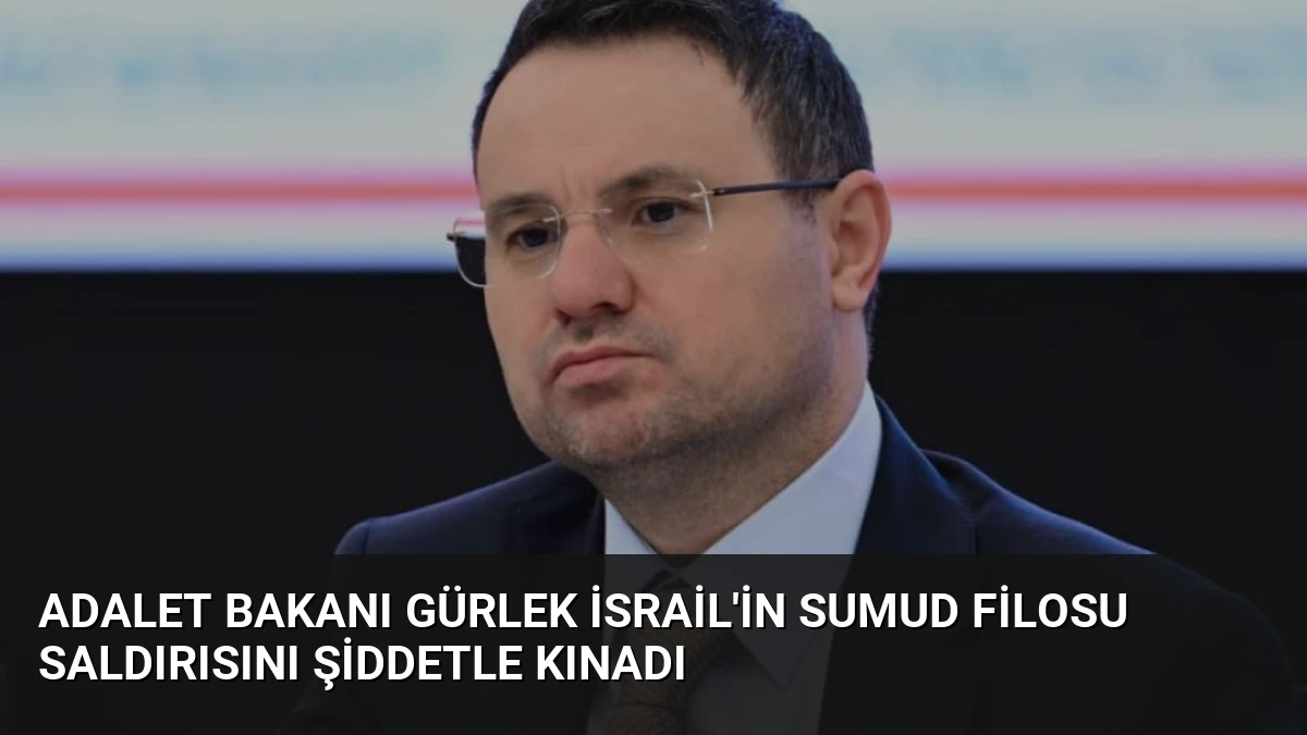 Adalet Bakanı Gürlek İsrail’in Sumud Filosu Saldırısını Şiddetle Kınadı