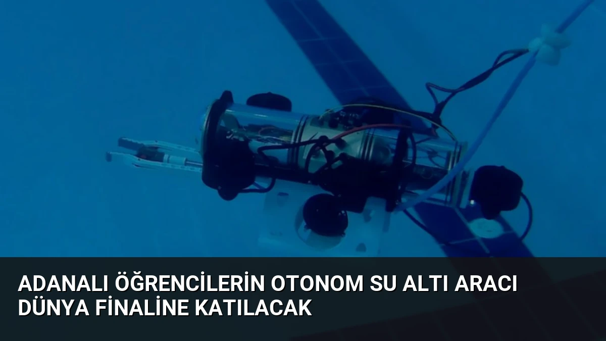 Adanalı Öğrencilerin Otonom Su Altı Aracı Dünya Finaline Katılacak