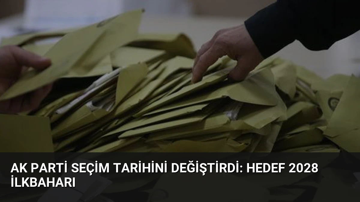 AK Parti Seçim Tarihini Değiştirdi: Hedef 2028 İlkbaharı