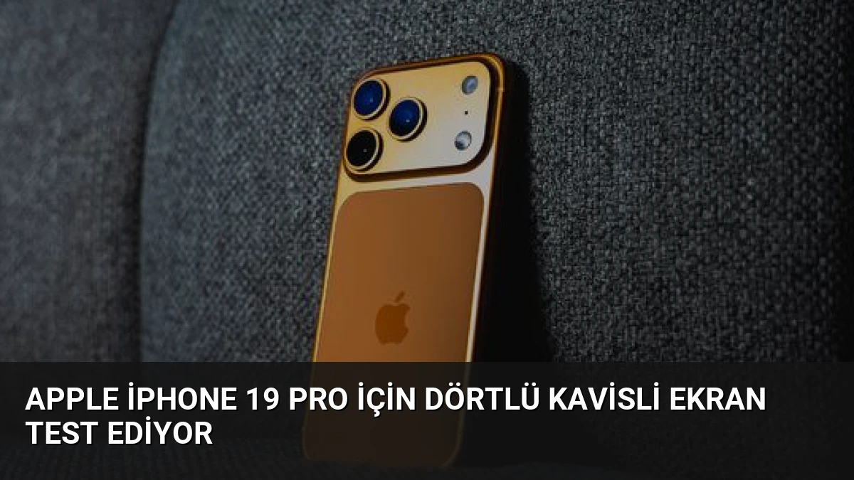 Apple iPhone 19 Pro İçin Dörtlü Kavisli Ekran Test Ediyor