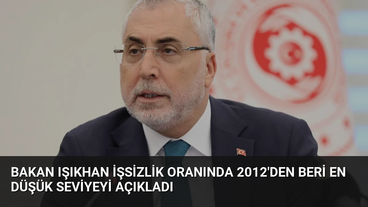 Bakan Işıkhan İşsizlik Oranında 2012’den Beri En Düşük Seviyeyi Açıkladı