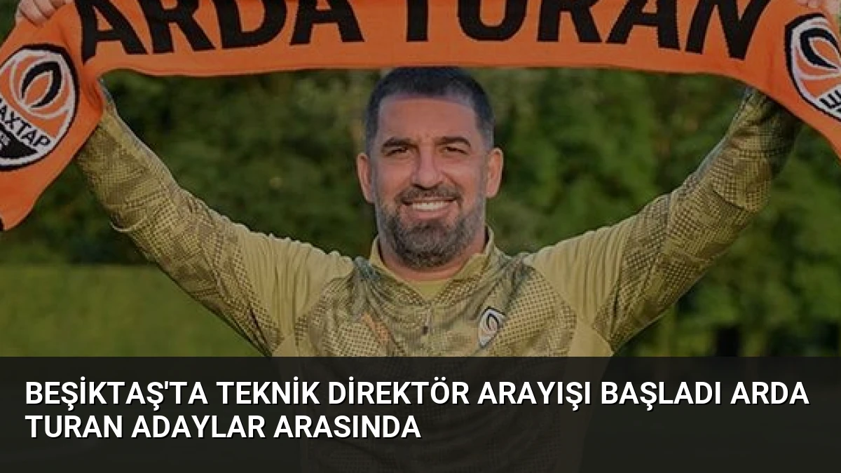 Beşiktaş’ta Teknik Direktör Arayışı Başladı Arda Turan Adaylar Arasında