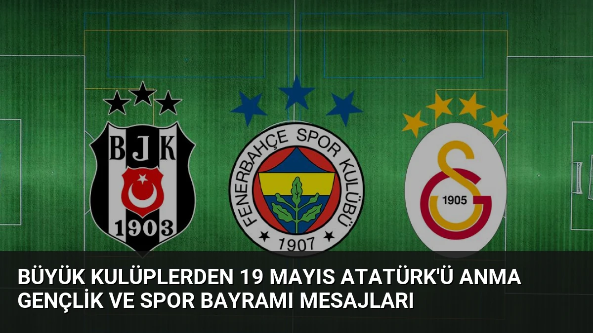 Büyük Kulüplerden 19 Mayıs Atatürk’ü Anma Gençlik ve Spor Bayramı Mesajları
