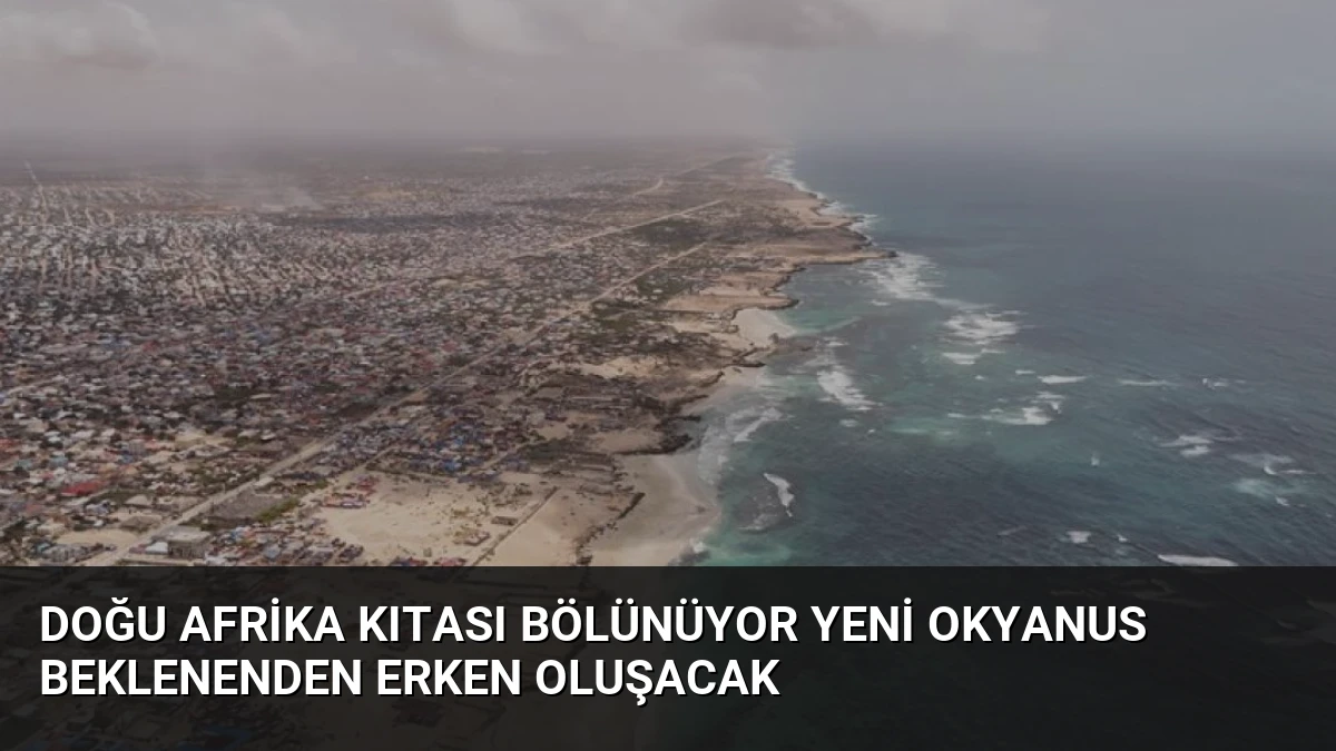 Doğu Afrika Kıtası Bölünüyor Yeni Okyanus Beklenenden Erken Oluşacak