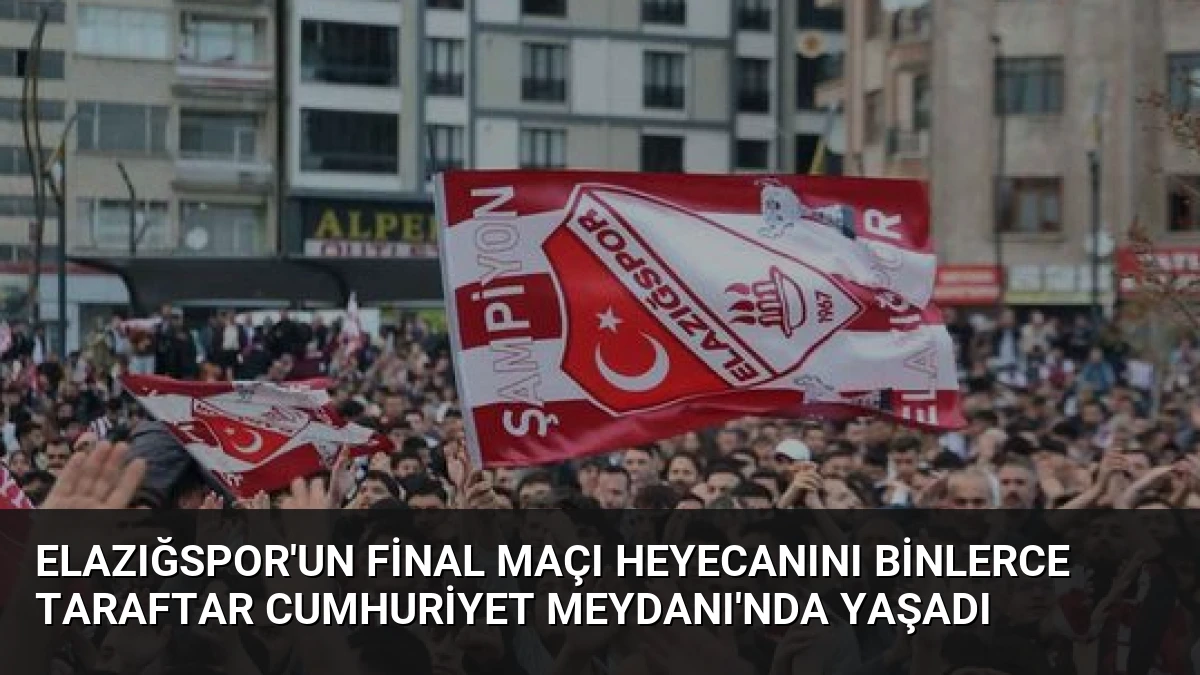 Elazığspor’un Final Maçı Heyecanını Binlerce Taraftar Cumhuriyet Meydanı’nda Yaşadı
