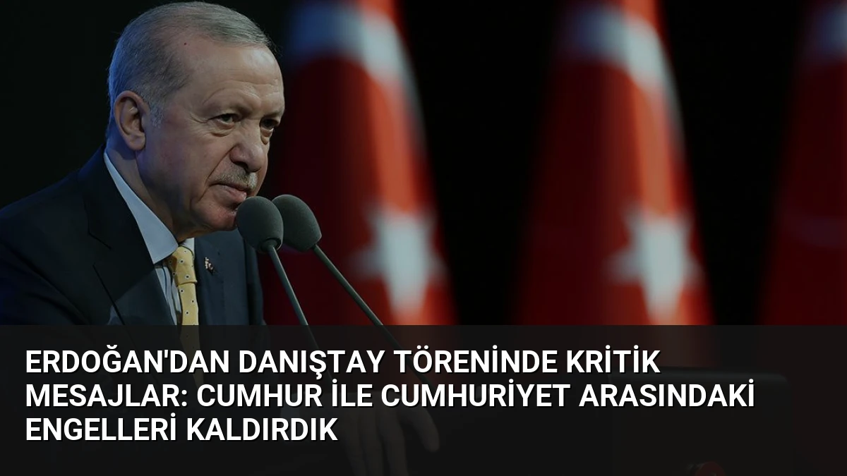 Erdoğan’dan Danıştay Töreninde Kritik Mesajlar: Cumhur ile Cumhuriyet Arasındaki Engelleri Kaldırdık