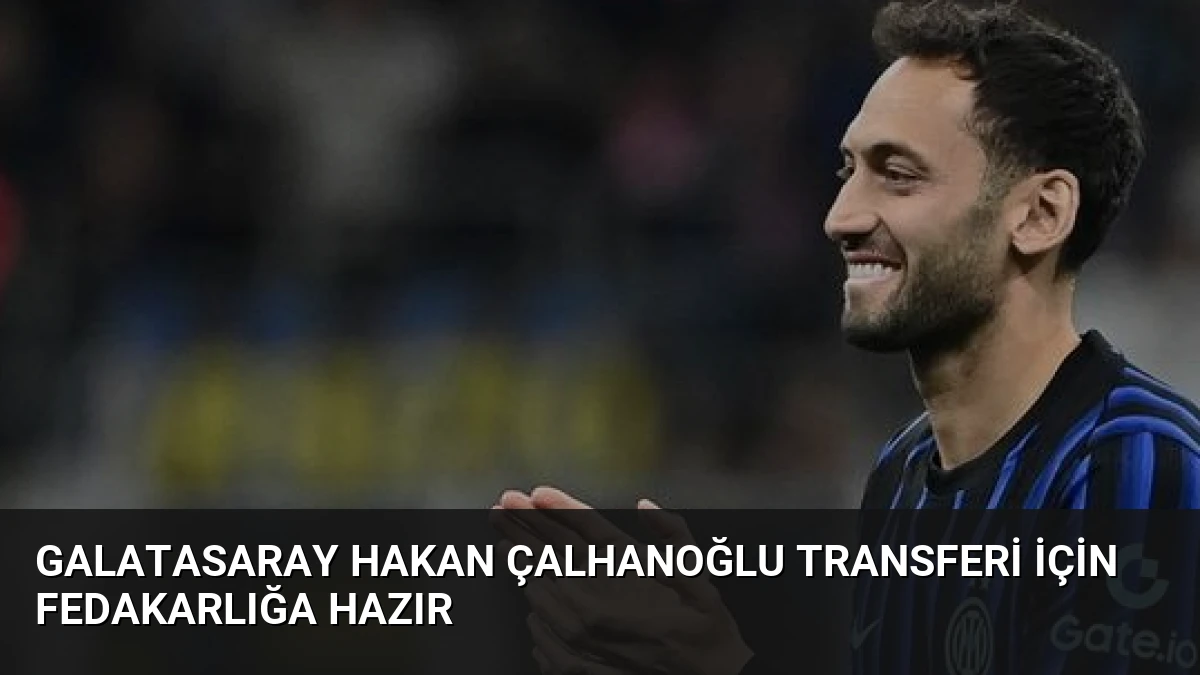 Galatasaray Hakan Çalhanoğlu Transferi İçin Fedakarlığa Hazır