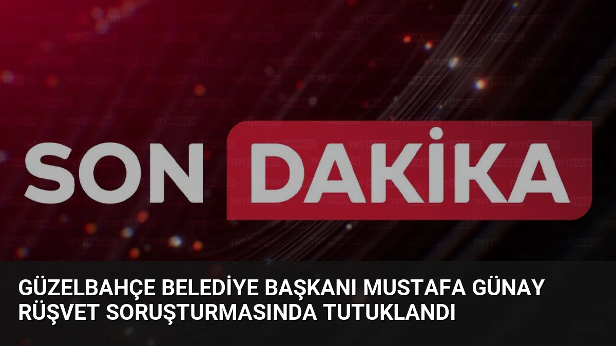 Güzelbahçe Belediye Başkanı Mustafa Günay Rüşvet Soruşturmasında Tutuklandı