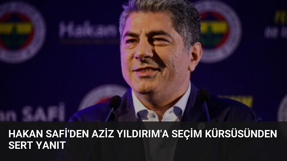 Hakan Safi’den Aziz Yıldırım’a Seçim Kürsüsünden Sert Yanıt