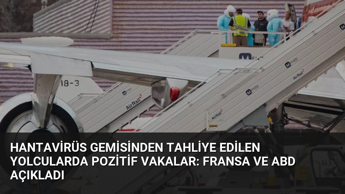 Hantavirüs Gemisinden Tahliye Edilen Yolcularda Pozitif Vakalar: Fransa ve ABD Açıkladı