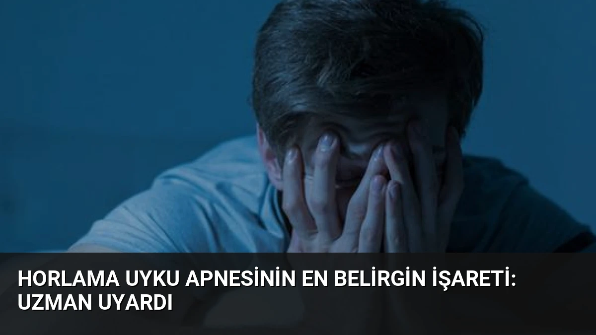 Horlama Uyku Apnesinin En Belirgin İşareti: Uzman Uyardı