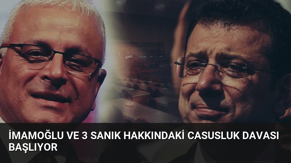 İmamoğlu ve 3 Sanık Hakkındaki Casusluk Davası Başlıyor