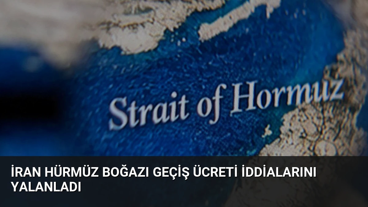 İran Hürmüz Boğazı Geçiş Ücreti İddialarını Yalanladı
