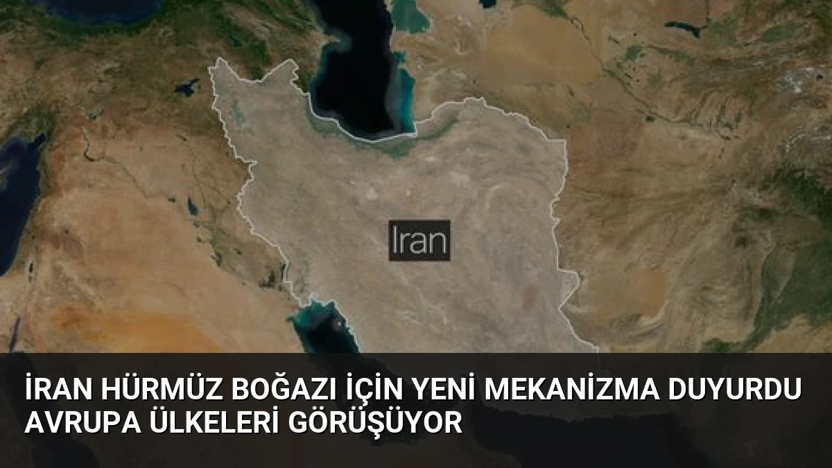 İran Hürmüz Boğazı İçin Yeni Mekanizma Duyurdu Avrupa Ülkeleri Görüşüyor