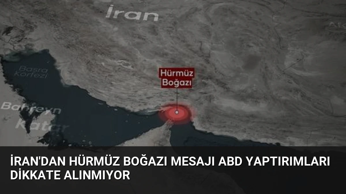 İran’dan Hürmüz Boğazı Mesajı ABD Yaptırımları Dikkate Alınmıyor