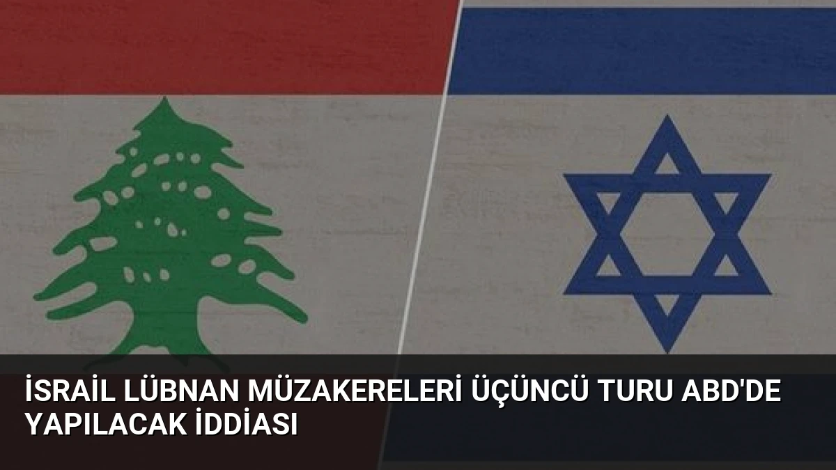 İsrail Lübnan Müzakereleri Üçüncü Turu ABD’de Yapılacak İddiası