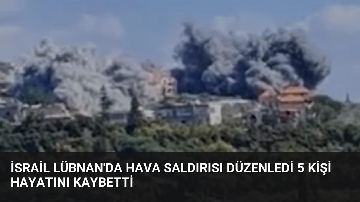 İsrail Lübnan’da Hava Saldırısı Düzenledi 5 Kişi Hayatını Kaybetti