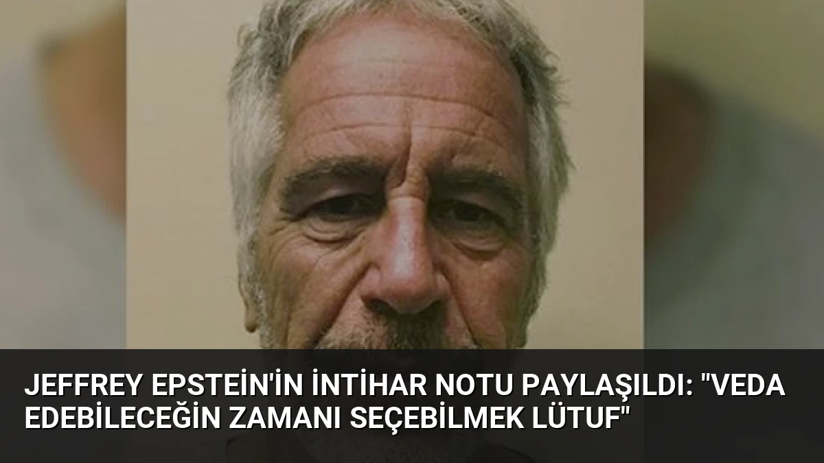 Jeffrey Epstein’in İntihar Notu Paylaşıldı: “Veda Edebileceğin Zamanı Seçebilmek Lütuf”
