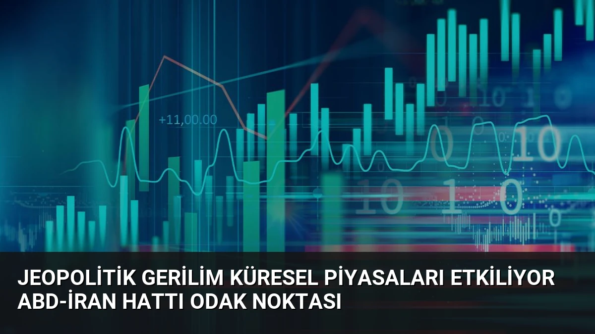 Jeopolitik Gerilim Küresel Piyasaları Etkiliyor ABD-İran Hattı Odak Noktası