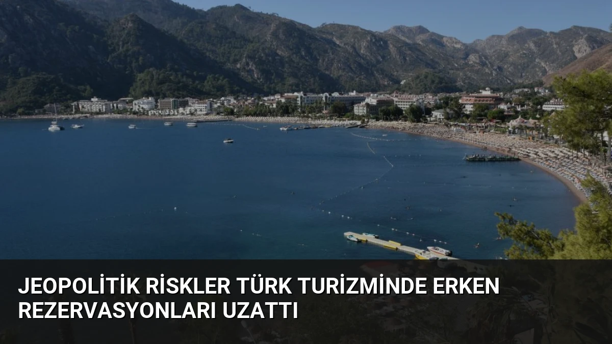Jeopolitik Riskler Türk Turizminde Erken Rezervasyonları Uzattı