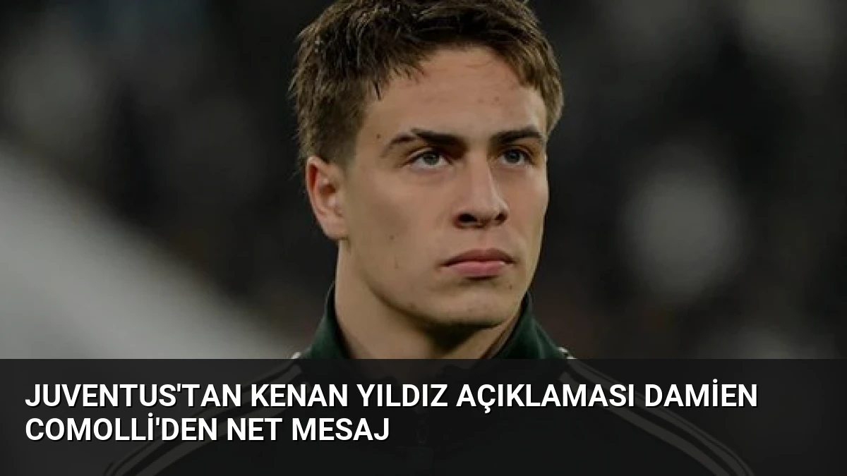 Juventus’tan Kenan Yıldız Açıklaması Damien Comolli’den Net Mesaj