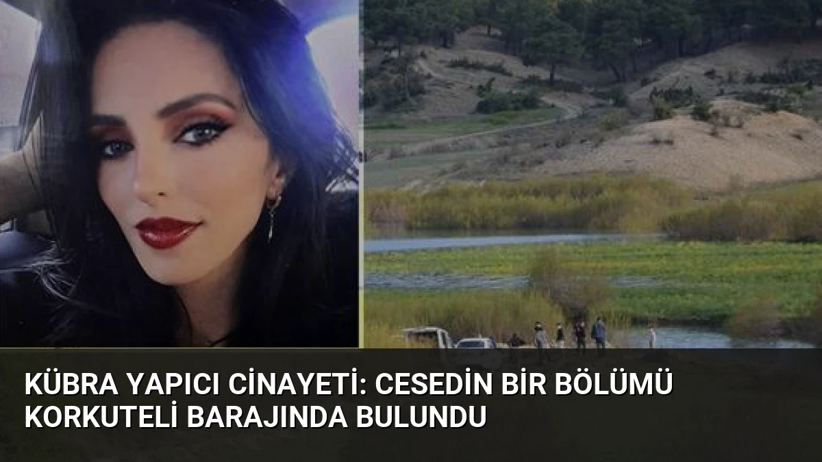 Kübra Yapıcı Cinayeti: Cesedin Bir Bölümü Korkuteli Barajında Bulundu
