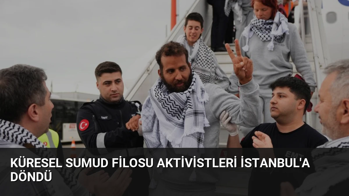 Küresel Sumud Filosu Aktivistleri İstanbul’a Döndü
