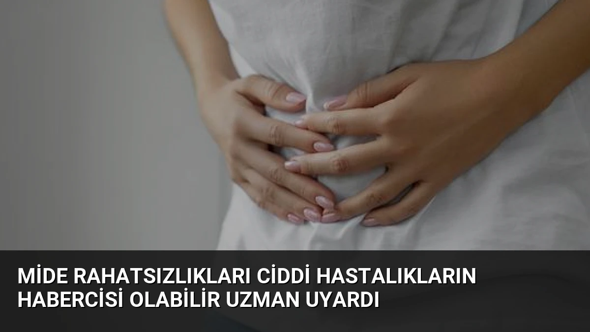 Mide Rahatsızlıkları Ciddi Hastalıkların Habercisi Olabilir Uzman Uyardı