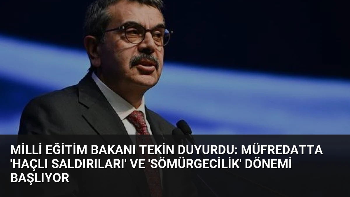 Milli Eğitim Bakanı Tekin Duyurdu: Müfredatta ‘Haçlı Saldırıları’ ve ‘Sömürgecilik’ Dönemi Başlıyor