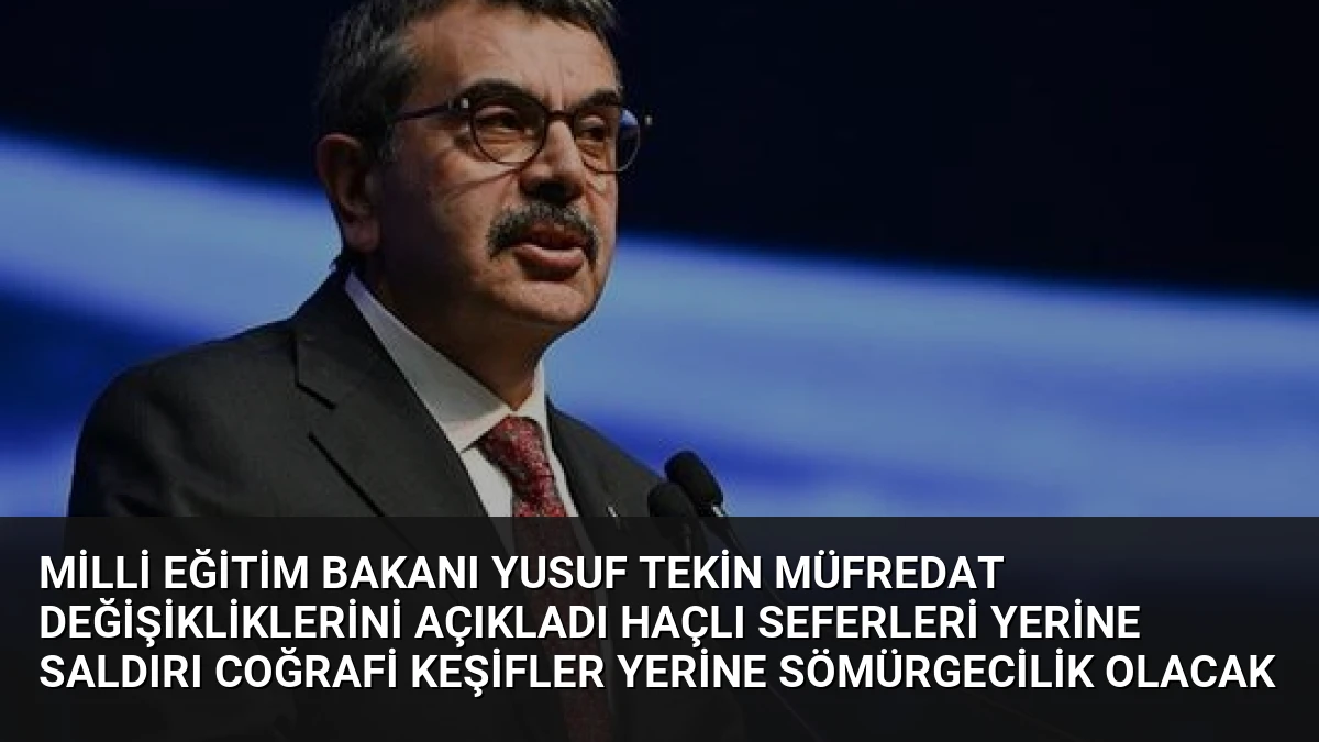 Milli Eğitim Bakanı Yusuf Tekin Müfredat Değişikliklerini Açıkladı Haçlı Seferleri Yerine Saldırı Coğrafi Keşifler Yerine Sömürgecilik Olacak