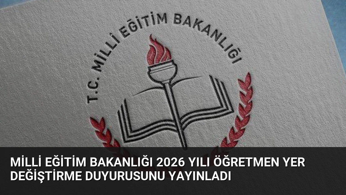 Milli Eğitim Bakanlığı 2026 Yılı Öğretmen Yer Değiştirme Duyurusunu Yayınladı
