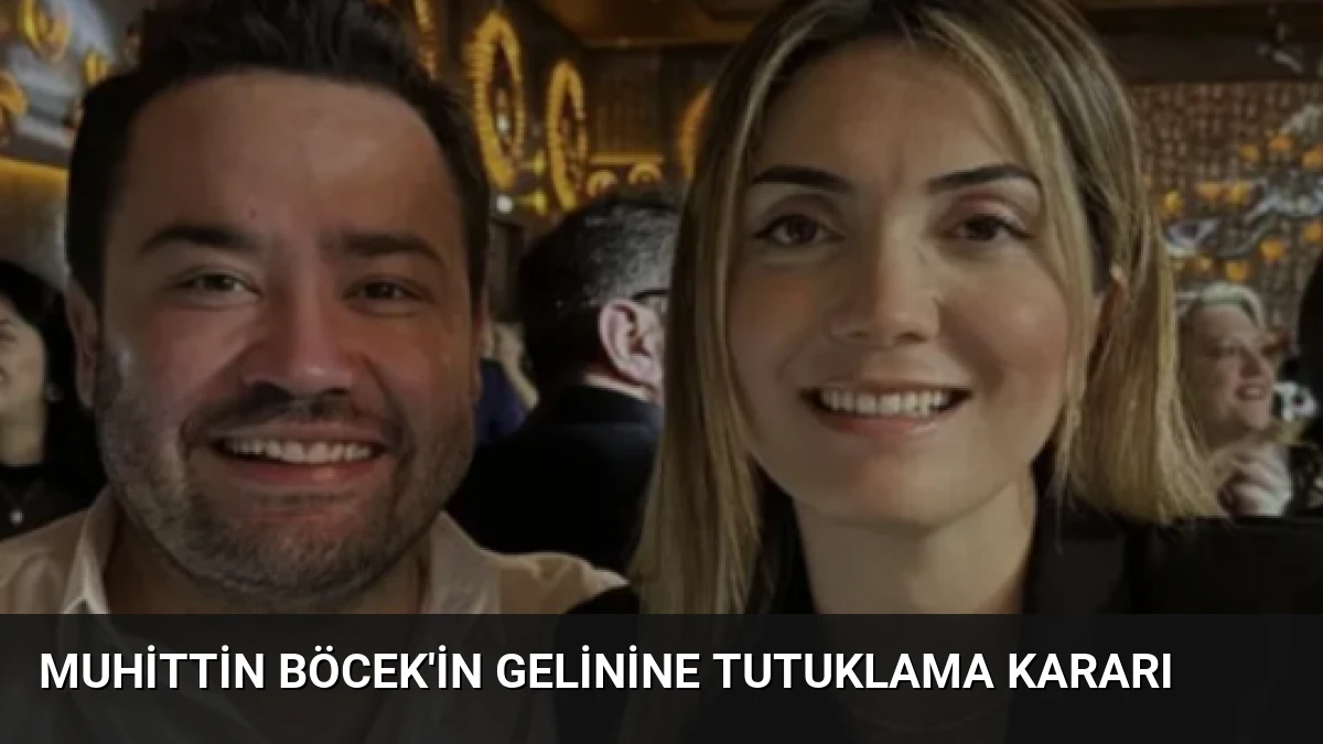 Muhittin Böcek’in Gelinine Tutuklama Kararı