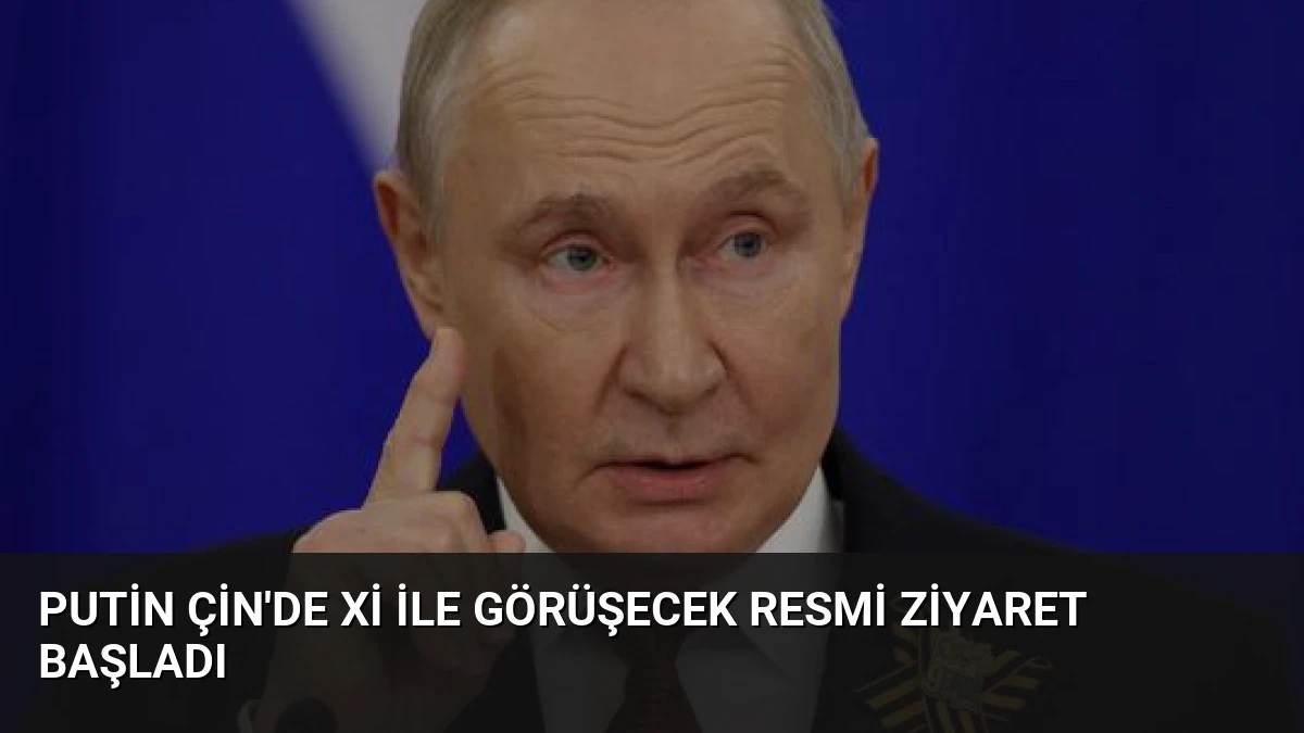 Putin Çin’de Xi ile Görüşecek Resmi Ziyaret Başladı