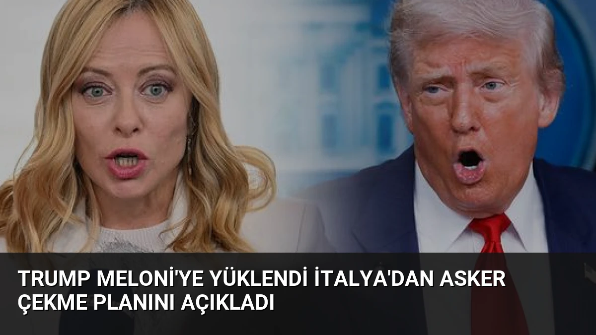 Trump Meloni’ye Yüklendi İtalya’dan Asker Çekme Planını Açıkladı