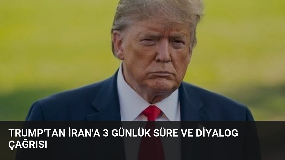 Trump’tan İran’a 3 Günlük Süre ve Diyalog Çağrısı