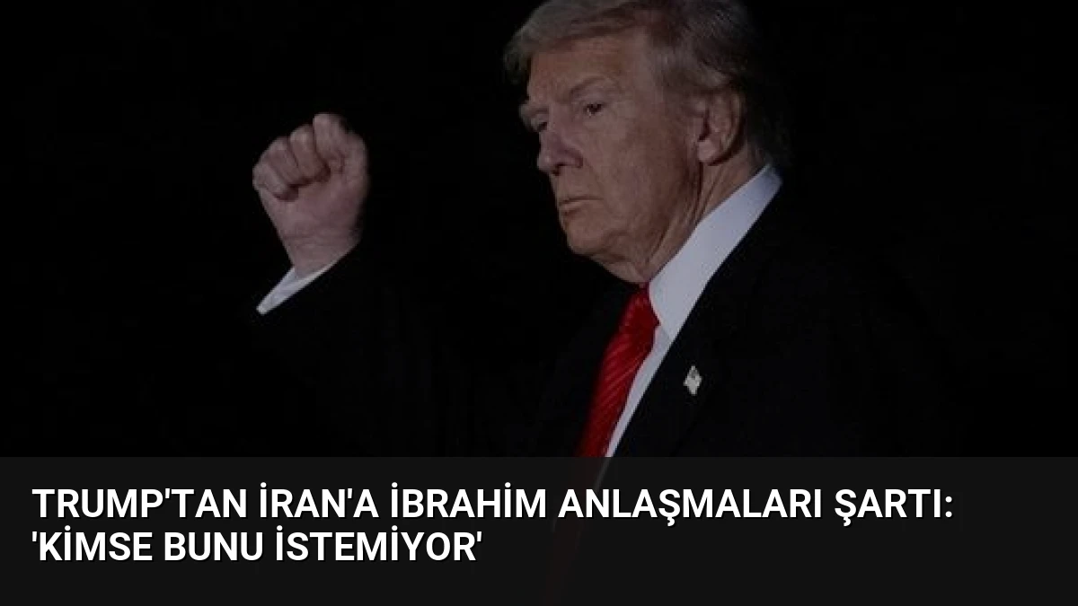 Trump’tan İran’a İbrahim Anlaşmaları Şartı: ‘Kimse Bunu İstemiyor’