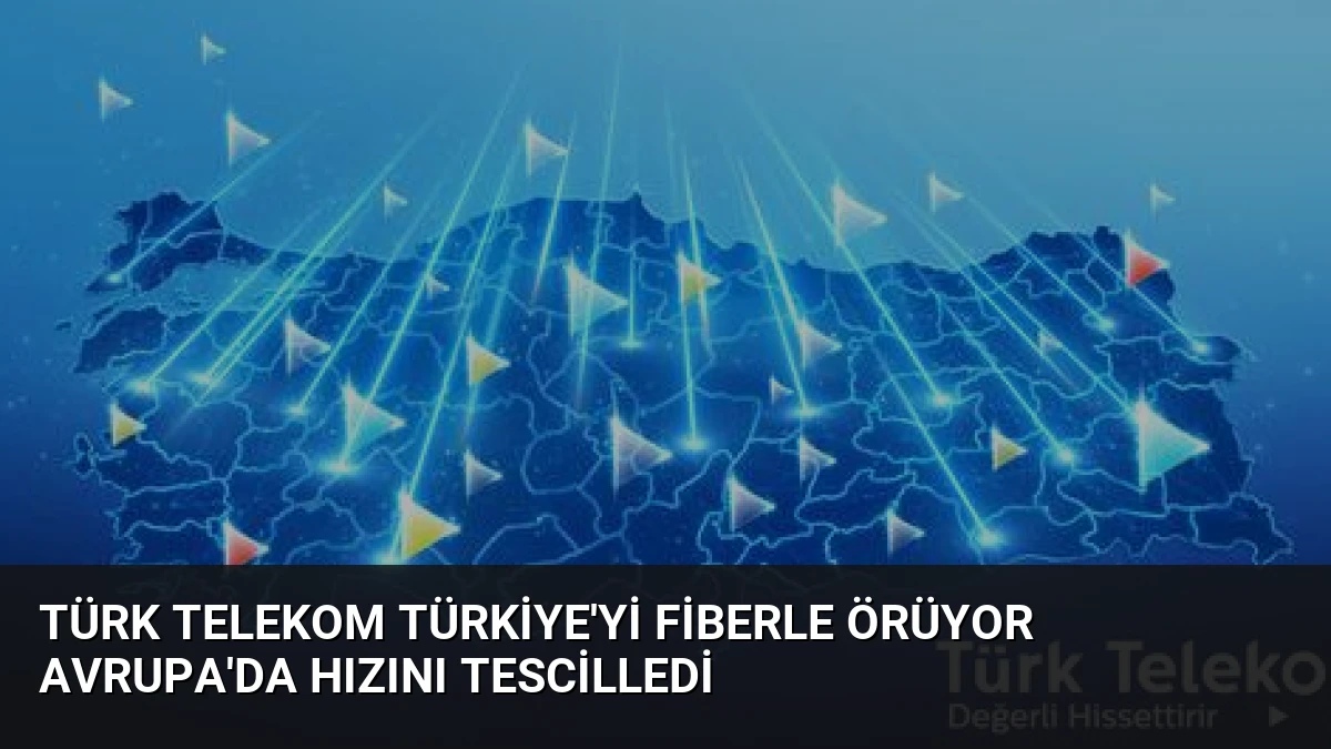 Türk Telekom Türkiye’yi Fiberle Örüyor Avrupa’da Hızını Tescilledi