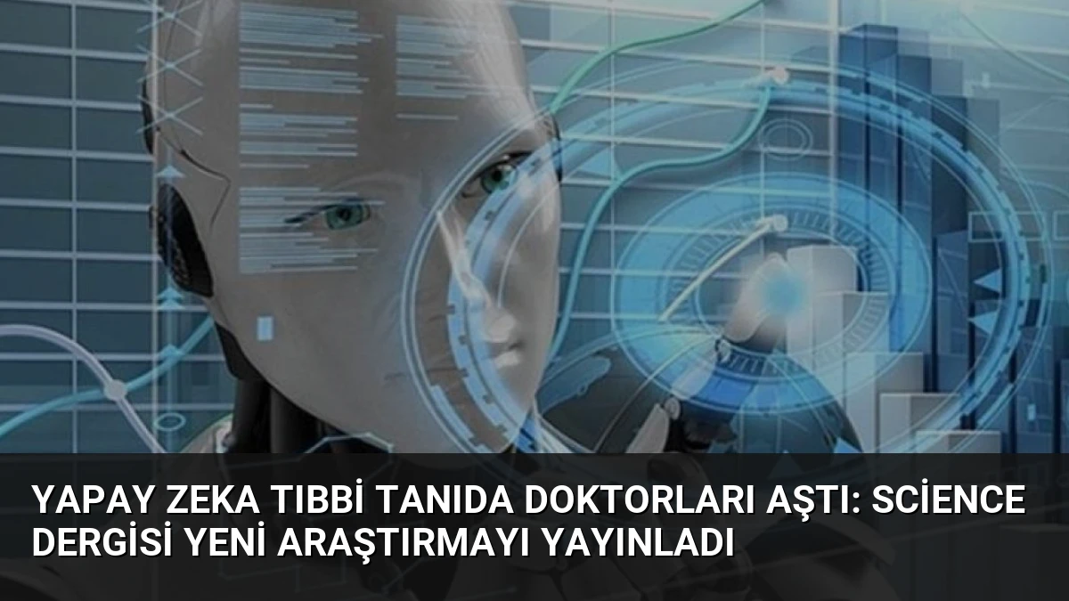 Yapay Zeka Tıbbi Tanıda Doktorları Aştı: Science Dergisi Yeni Araştırmayı Yayınladı