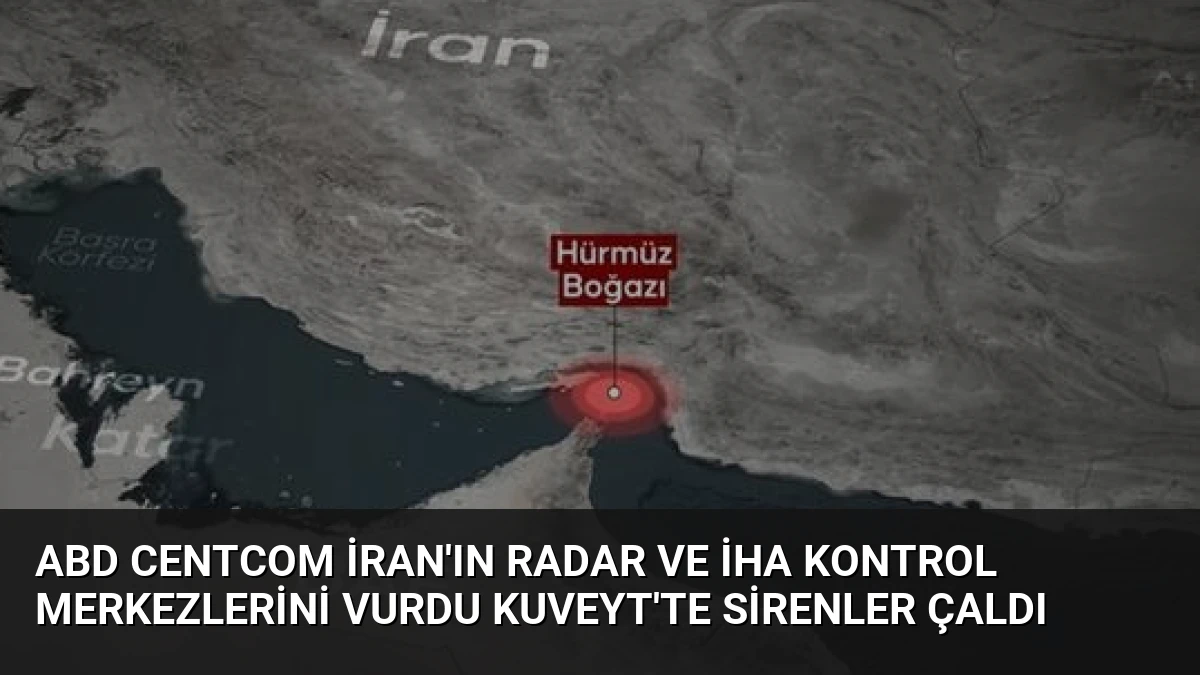 ABD CENTCOM İran’ın Radar ve İHA Kontrol Merkezlerini Vurdu Kuveyt’te Sirenler Çaldı
