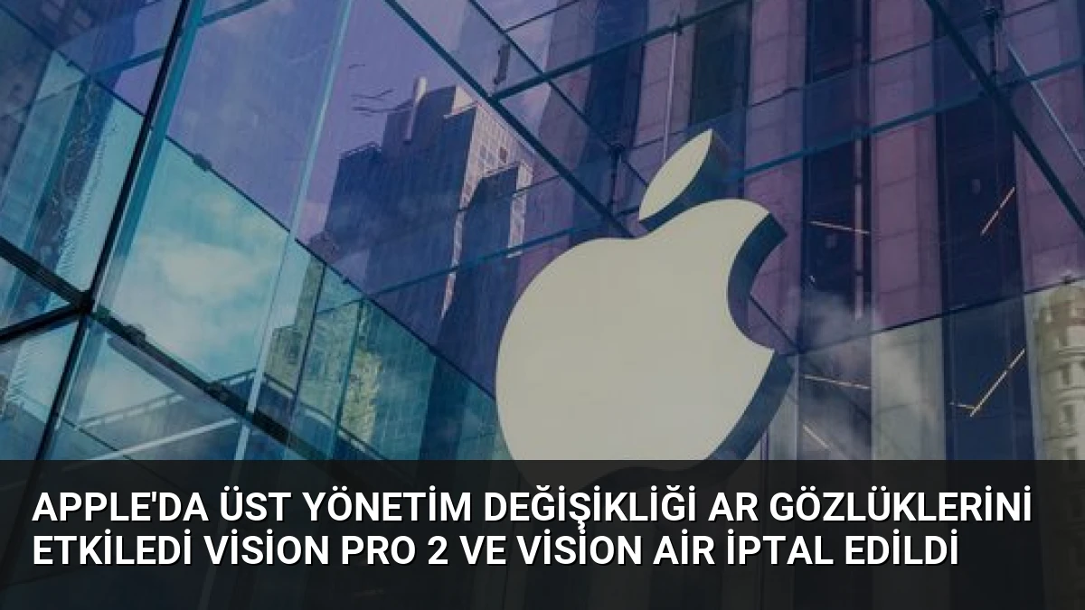 Apple’da Üst Yönetim Değişikliği AR Gözlüklerini Etkiledi Vision Pro 2 ve Vision Air İptal Edildi