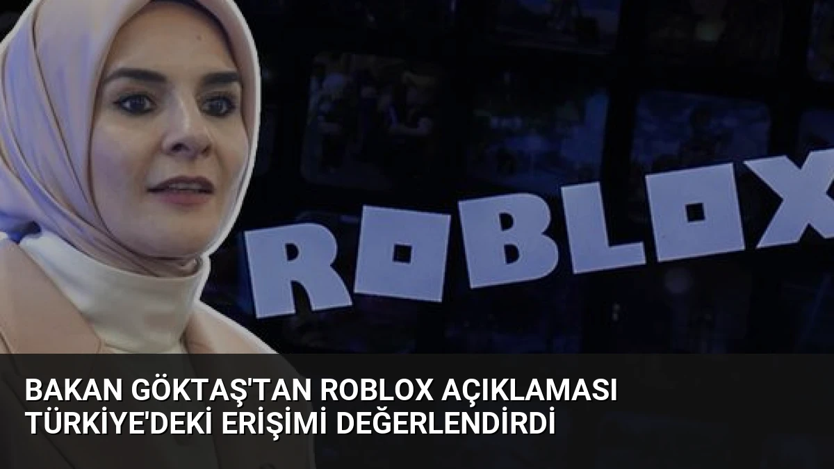 Bakan Göktaş’tan Roblox Açıklaması Türkiye’deki Erişimi Değerlendirdi