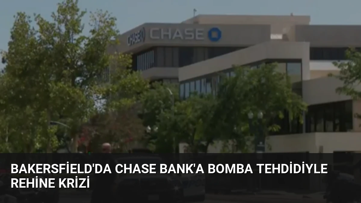 Bakersfield’da Chase Bank’a Bomba Tehdidiyle Rehine Krizi