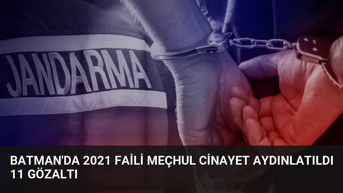 Batman’da 2021 Faili Meçhul Cinayet Aydınlatıldı 11 Gözaltı