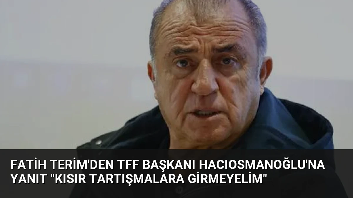 Fatih Terim’den TFF Başkanı Hacıosmanoğlu’na Yanıt “Kısır Tartışmalara Girmeyelim”