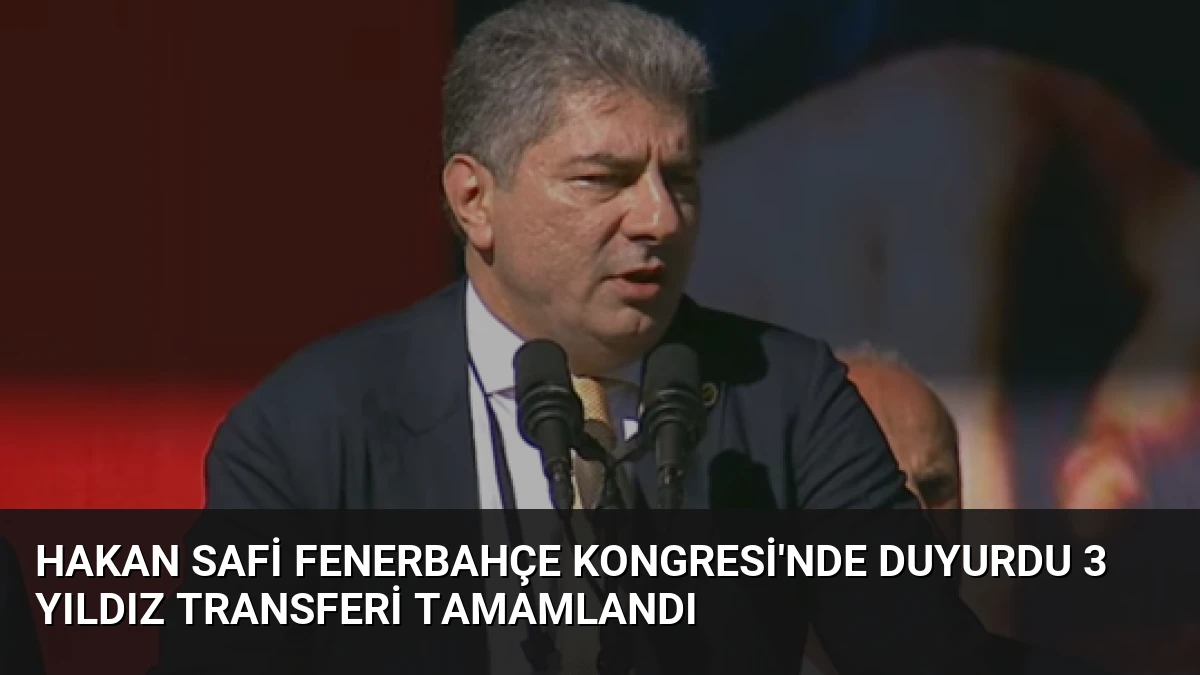 Hakan Safi Fenerbahçe Kongresi’nde Duyurdu 3 Yıldız Transferi Tamamlandı