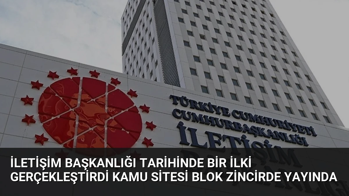 İletişim Başkanlığı Tarihinde Bir İlki Gerçekleştirdi Kamu Sitesi Blok Zincirde Yayında