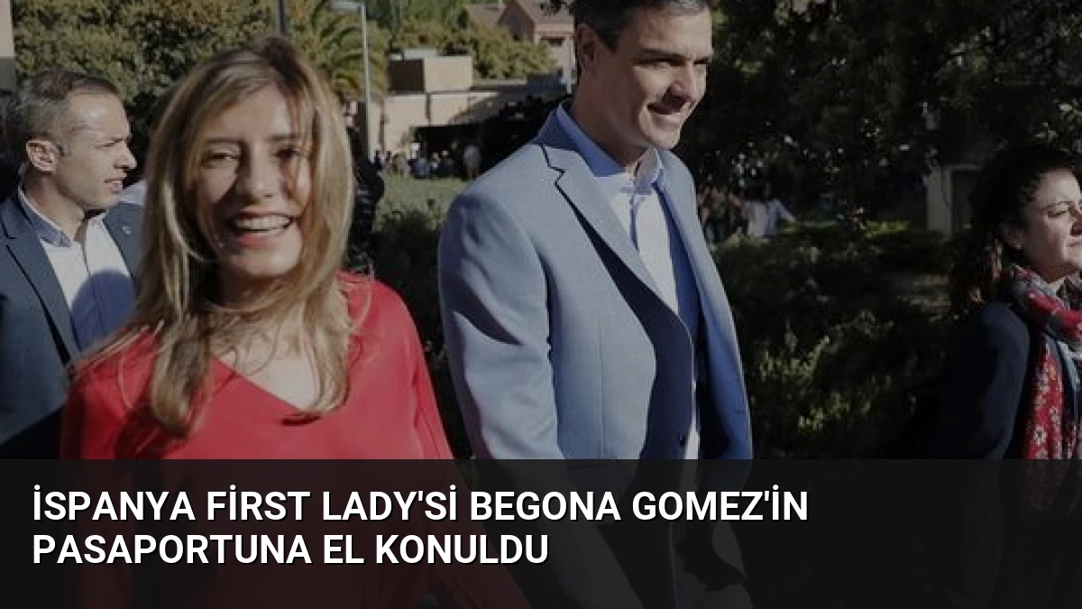 İspanya First Lady’si Begona Gomez’in Pasaportuna El Konuldu