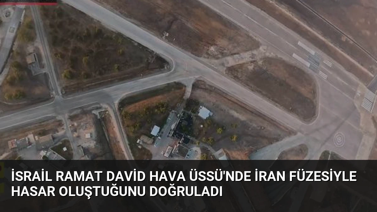 İsrail Ramat David Hava Üssü’nde İran Füzesiyle Hasar Oluştuğunu Doğruladı