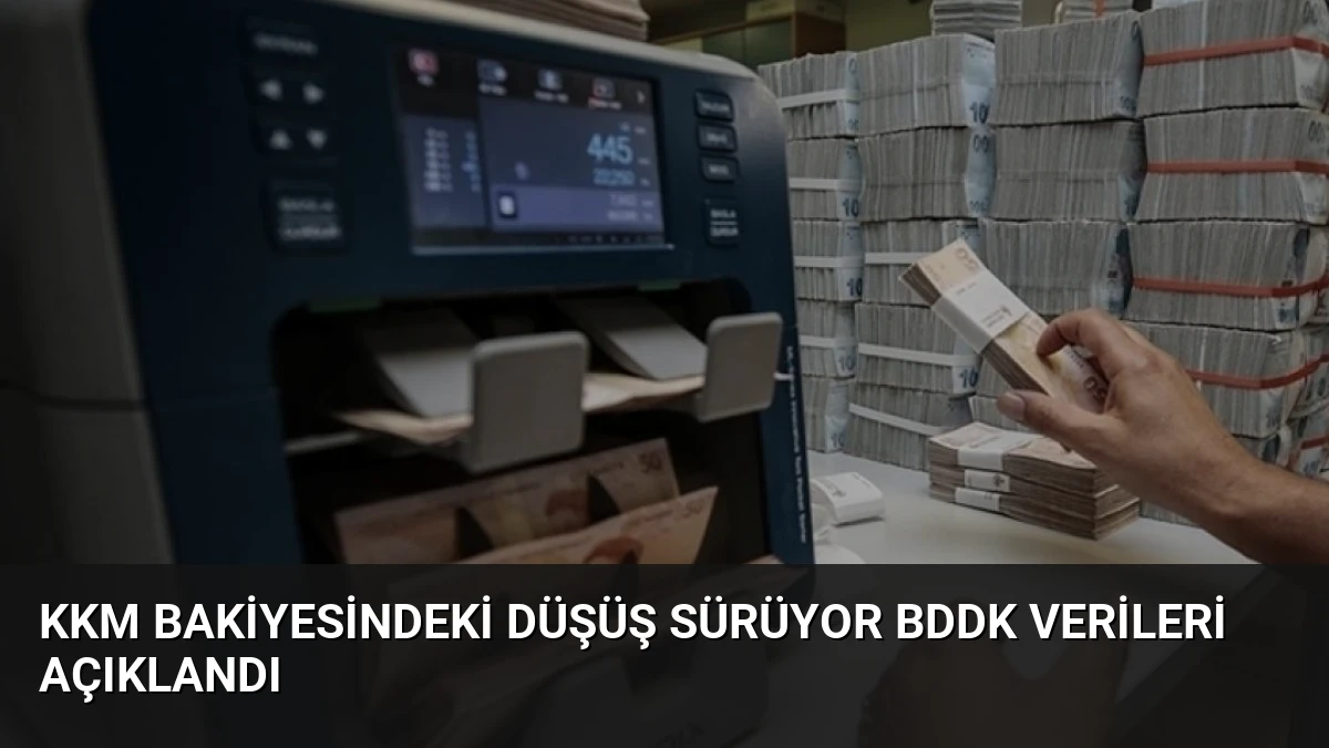KKM Bakiyesindeki Düşüş Sürüyor BDDK Verileri Açıklandı