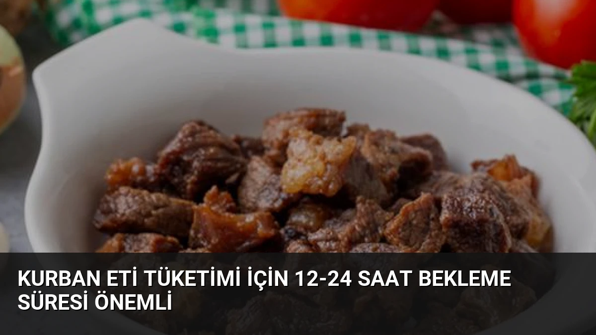 Kurban Eti Tüketimi İçin 12-24 Saat Bekleme Süresi Önemli